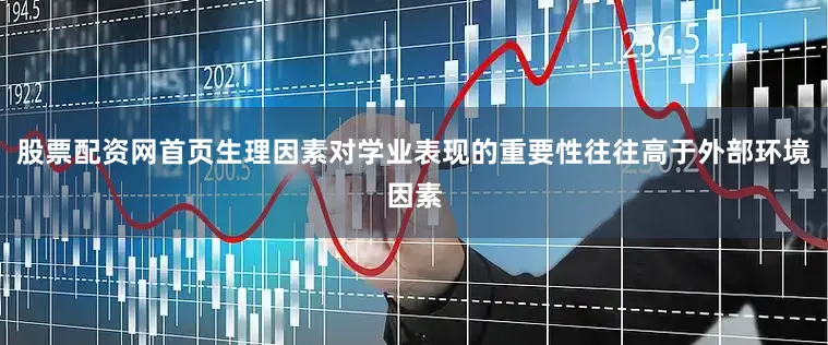 股票配资网首页生理因素对学业表现的重要性往往高于外部环境因素