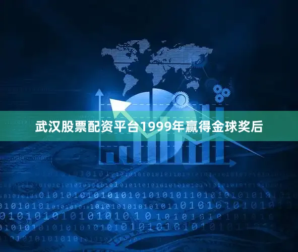 武汉股票配资平台1999年赢得金球奖后